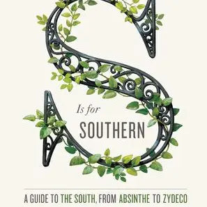 S Is For Southern: Editors of Garden and Gun