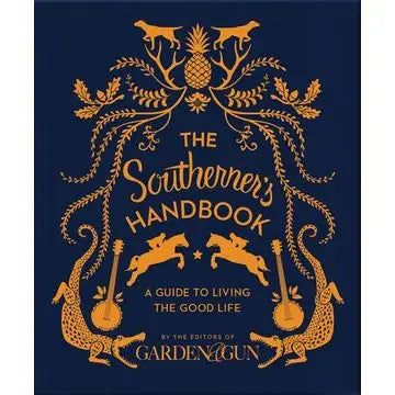 Southerner's Handbook, the: Editors of Garden and Gun