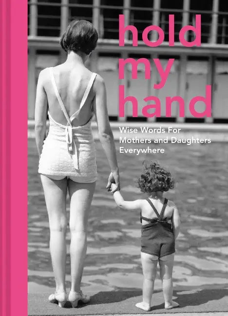 Hold My Hand : Wise Words For Mothers and Daughters